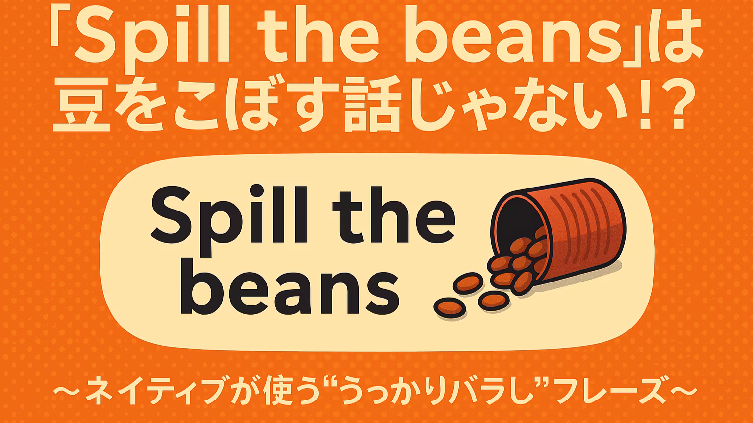 Spill the beansの意味とは？ネイティブが使う秘密バラし英語